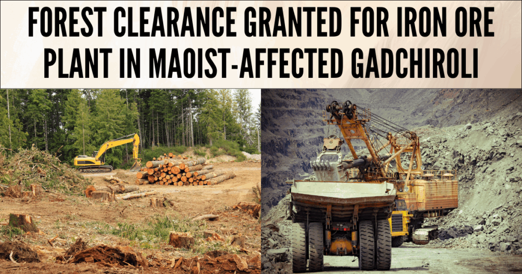 Forest Clearance Granted for Iron Ore Plant in Maoist-Affected Gadchiroli