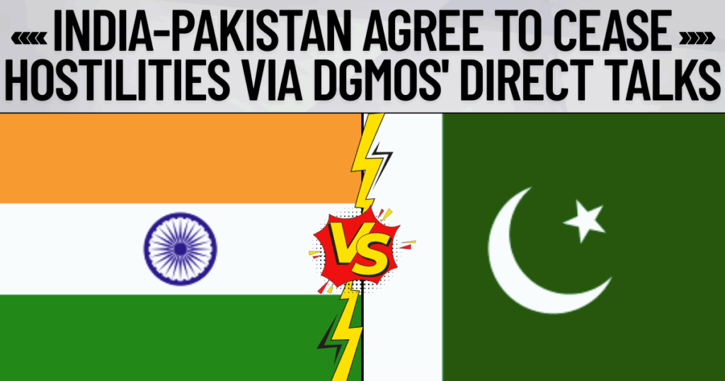 India-Pakistan Agree to Cease Hostilities via DGMOs’ Direct Talks
