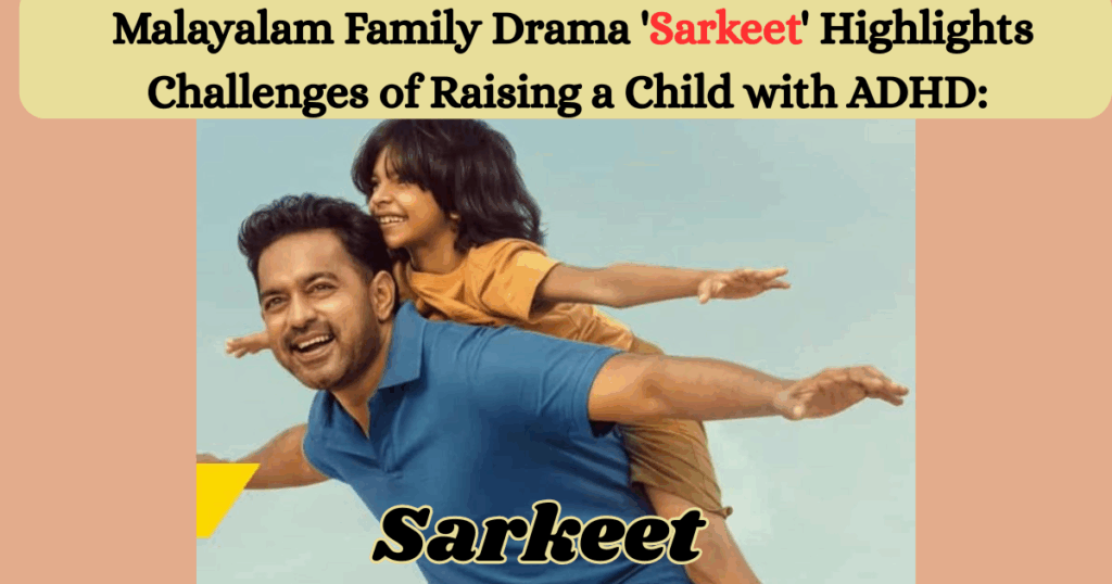 Malayalam Family Drama ‘Sarkeet’ Highlights Challenges of Raising a Child with ADHD