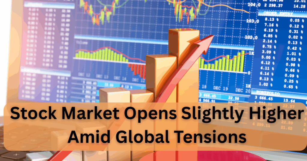 Stock Market Opens Slightly Higher Amid Global Tensions